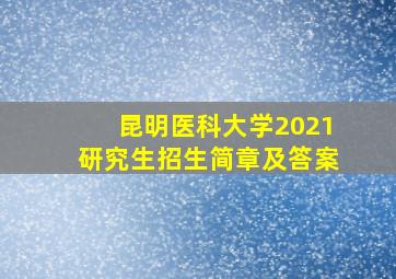 昆明医科大学2021研究生招生简章及答案