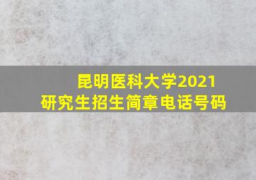 昆明医科大学2021研究生招生简章电话号码