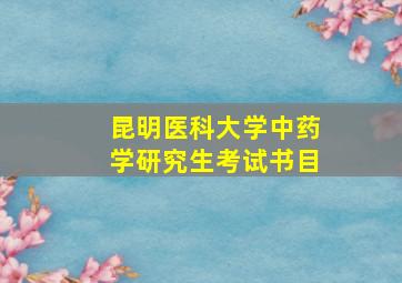 昆明医科大学中药学研究生考试书目