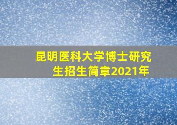 昆明医科大学博士研究生招生简章2021年