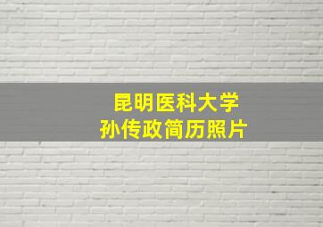 昆明医科大学孙传政简历照片