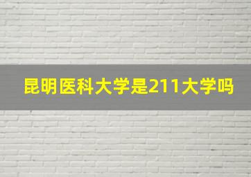 昆明医科大学是211大学吗