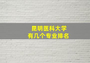 昆明医科大学有几个专业排名