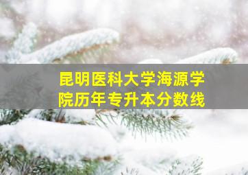 昆明医科大学海源学院历年专升本分数线