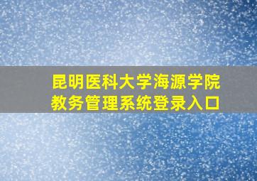 昆明医科大学海源学院教务管理系统登录入口