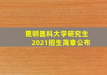 昆明医科大学研究生2021招生简章公布