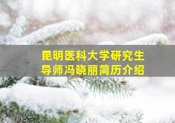 昆明医科大学研究生导师冯晓丽简历介绍