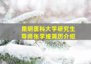 昆明医科大学研究生导师张学娅简历介绍