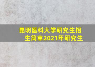 昆明医科大学研究生招生简章2021年研究生