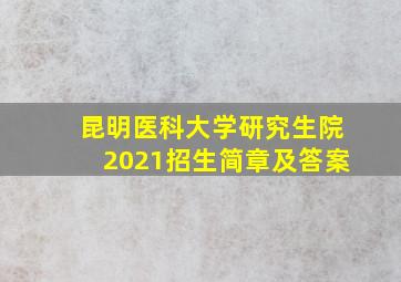 昆明医科大学研究生院2021招生简章及答案