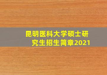 昆明医科大学硕士研究生招生简章2021