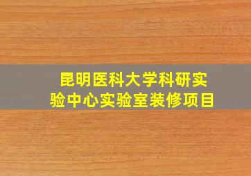 昆明医科大学科研实验中心实验室装修项目