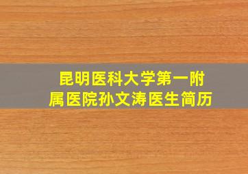 昆明医科大学第一附属医院孙文涛医生简历