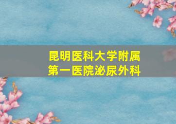 昆明医科大学附属第一医院泌尿外科