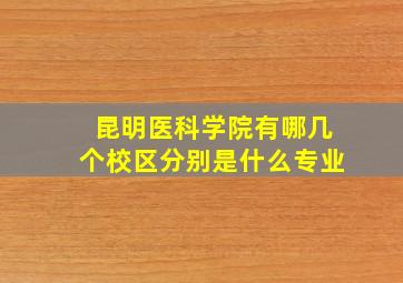 昆明医科学院有哪几个校区分别是什么专业