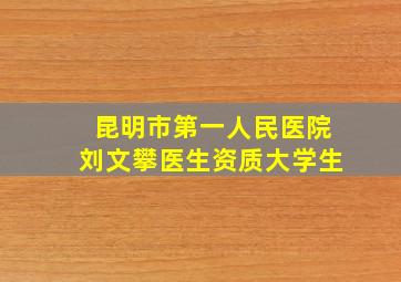 昆明市第一人民医院刘文攀医生资质大学生