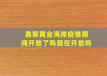 昌黎黄金海岸疫情期间开放了吗现在开放吗