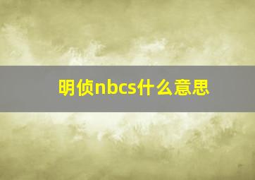 明侦nbcs什么意思