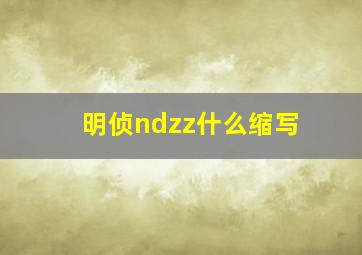 明侦ndzz什么缩写