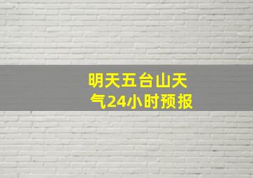 明天五台山天气24小时预报