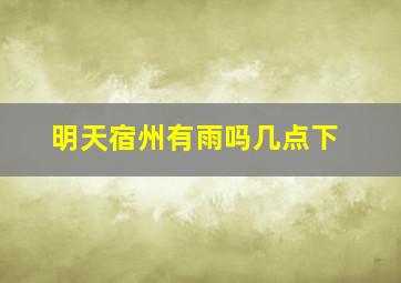 明天宿州有雨吗几点下