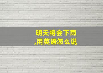 明天将会下雨,用英语怎么说