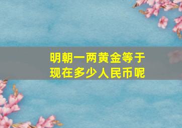 明朝一两黄金等于现在多少人民币呢