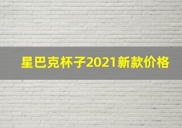 星巴克杯子2021新款价格