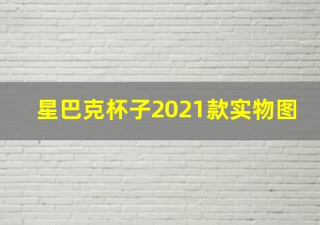 星巴克杯子2021款实物图