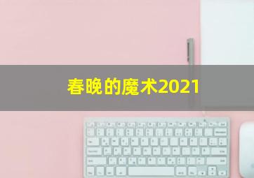 春晚的魔术2021