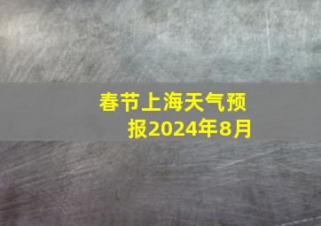 春节上海天气预报2024年8月