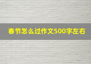 春节怎么过作文500字左右