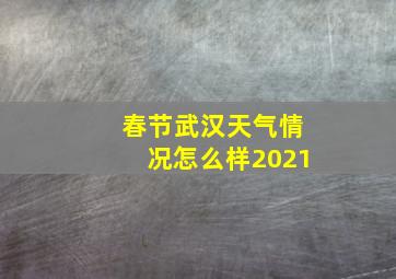 春节武汉天气情况怎么样2021