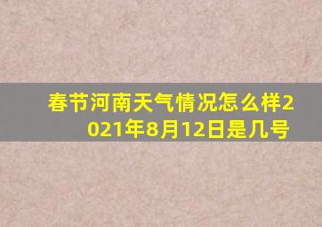 春节河南天气情况怎么样2021年8月12日是几号