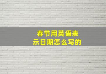 春节用英语表示日期怎么写的