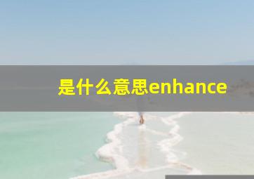 是什么意思enhance