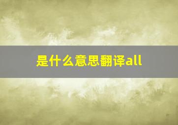 是什么意思翻译all