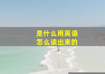 是什么用英语怎么读出来的