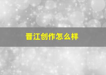 晋江创作怎么样