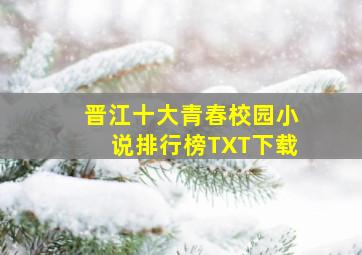 晋江十大青春校园小说排行榜TXT下载