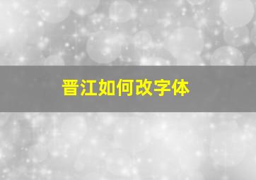 晋江如何改字体