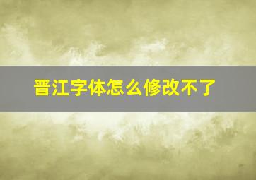 晋江字体怎么修改不了