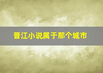 晋江小说属于那个城市