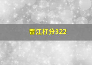 晋江打分322