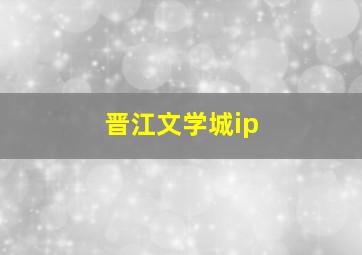 晋江文学城ip