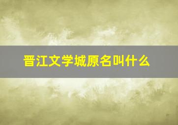 晋江文学城原名叫什么