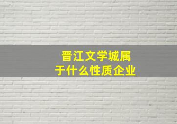 晋江文学城属于什么性质企业