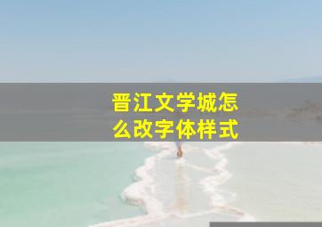 晋江文学城怎么改字体样式