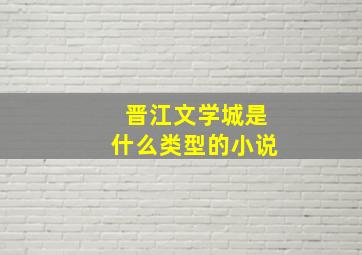 晋江文学城是什么类型的小说