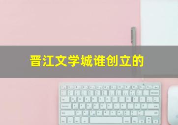 晋江文学城谁创立的